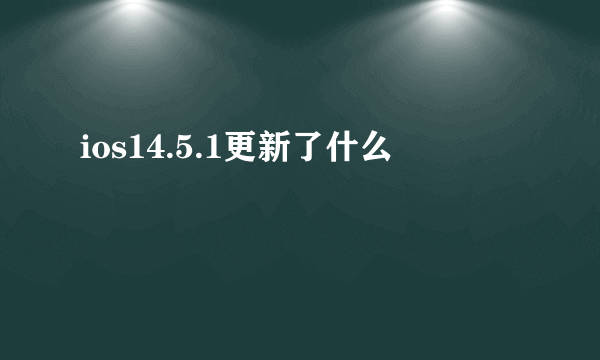 ios14.5.1更新了什么