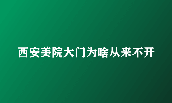 西安美院大门为啥从来不开