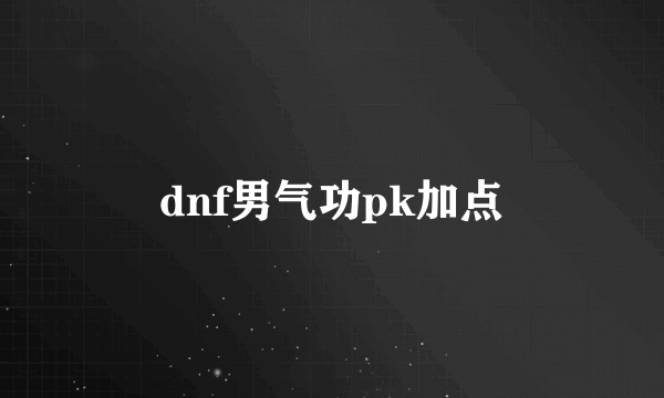 dnf男气功pk加点