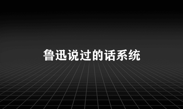 鲁迅说过的话系统