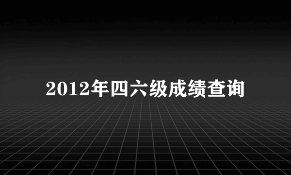 2012年四六级成绩查询