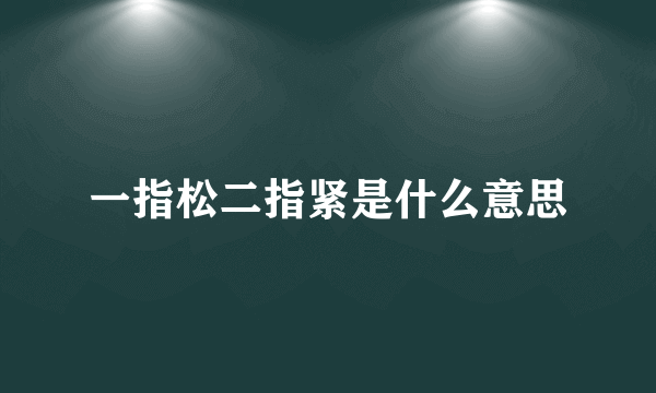 一指松二指紧是什么意思