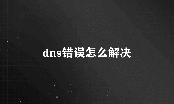 dns错误怎么解决