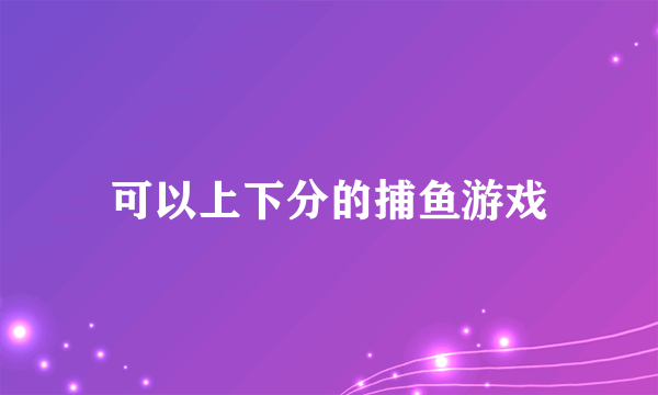 可以上下分的捕鱼游戏