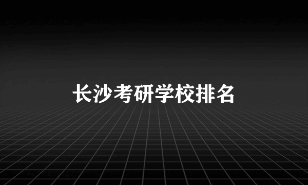 长沙考研学校排名