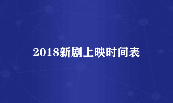 2018新剧上映时间表