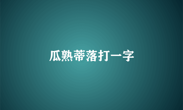 瓜熟蒂落打一字