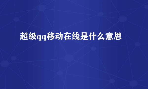 超级qq移动在线是什么意思