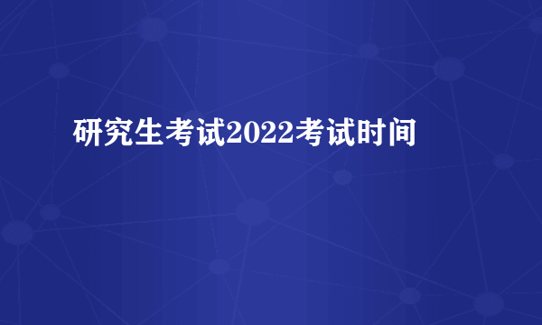 研究生考试2022考试时间