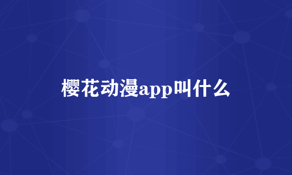 樱花动漫app叫什么