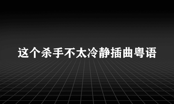 这个杀手不太冷静插曲粤语