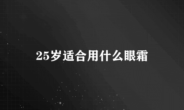 25岁适合用什么眼霜