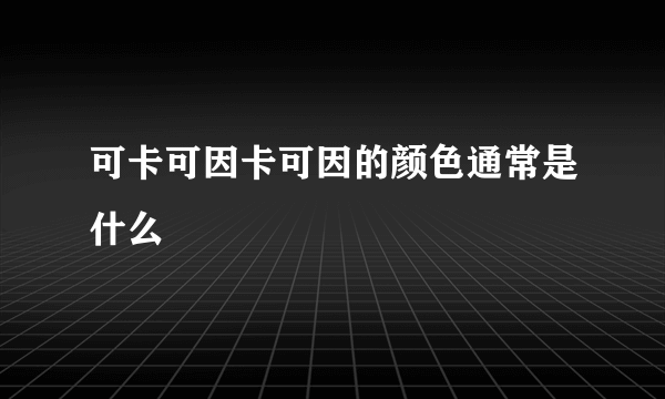 可卡可因卡可因的颜色通常是什么