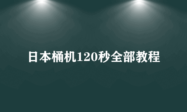 日本桶机120秒全部教程