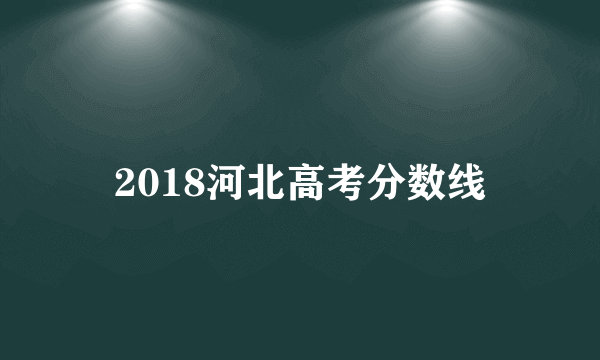 2018河北高考分数线