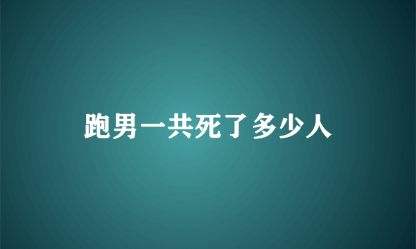 跑男一共死了多少人