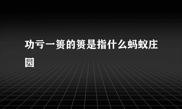 功亏一篑的篑是指什么蚂蚁庄园