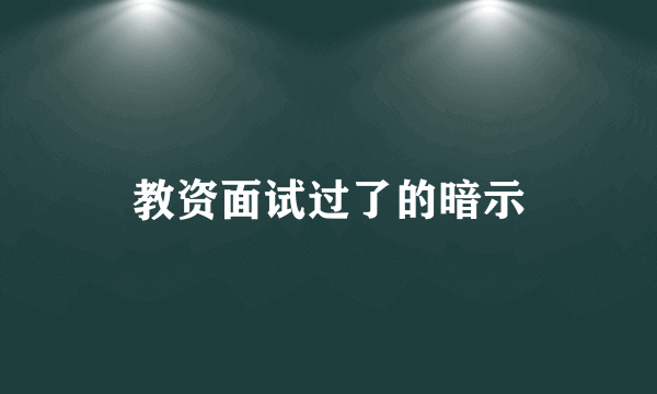 教资面试过了的暗示