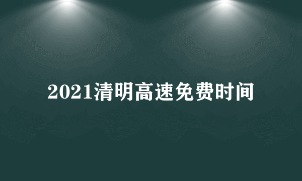 2021清明高速免费时间