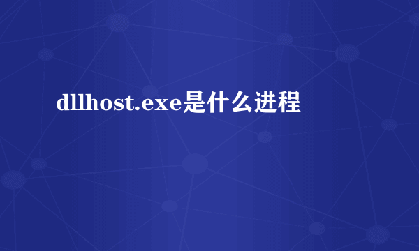 dllhost.exe是什么进程