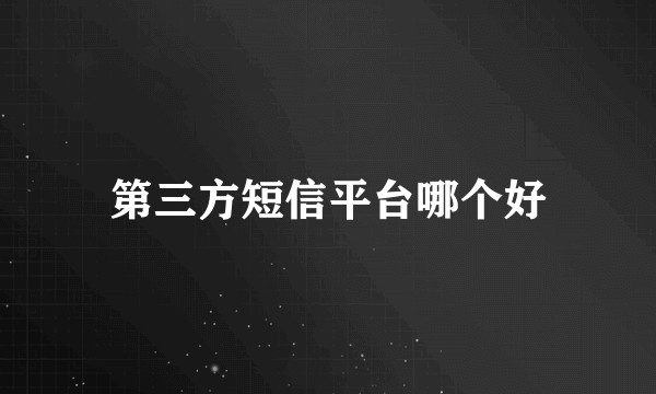 第三方短信平台哪个好