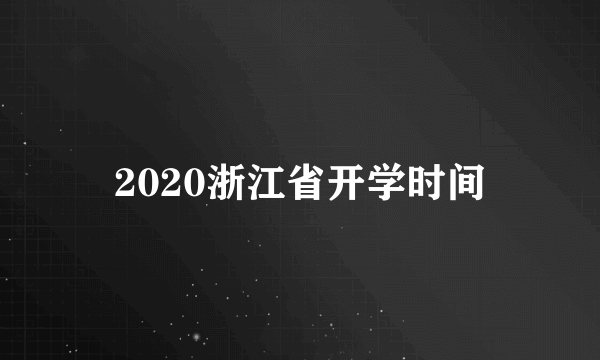 2020浙江省开学时间