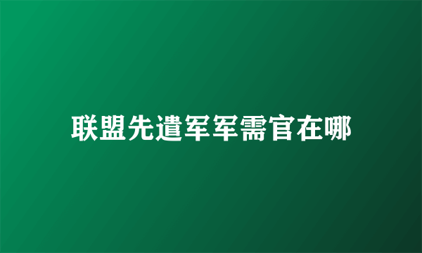 联盟先遣军军需官在哪