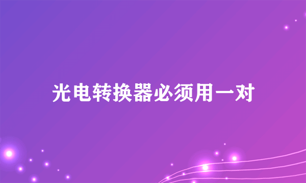 光电转换器必须用一对