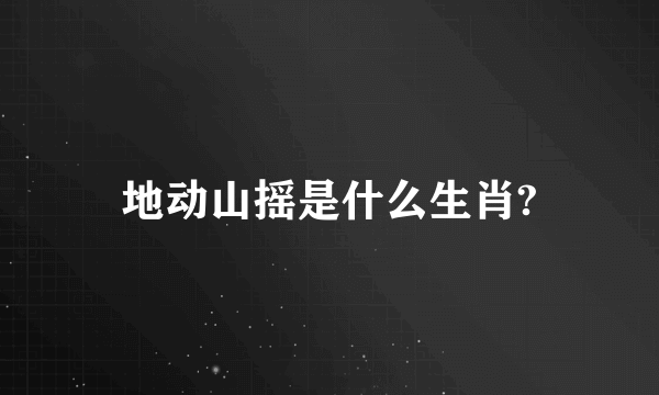 地动山摇是什么生肖?