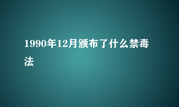 1990年12月颁布了什么禁毒法