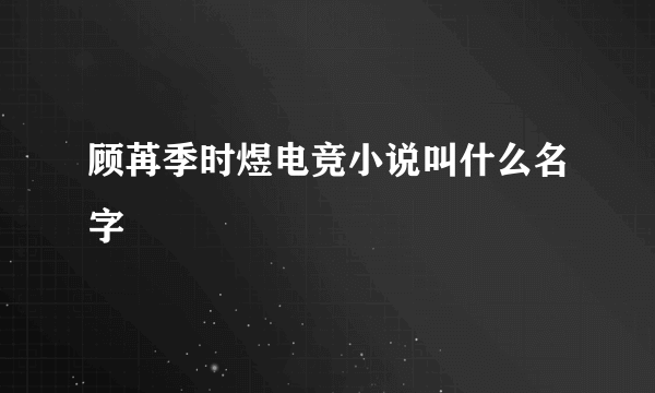 顾苒季时煜电竞小说叫什么名字