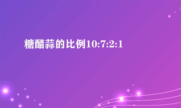 糖醋蒜的比例10:7:2:1