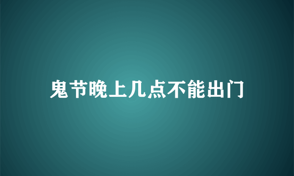 鬼节晚上几点不能出门