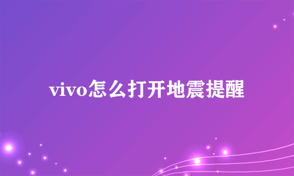 vivo怎么打开地震提醒