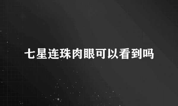 七星连珠肉眼可以看到吗