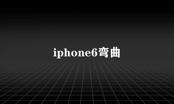 iphone6弯曲