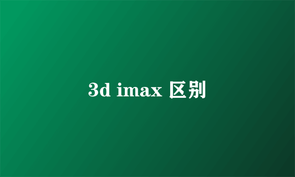 3d imax 区别