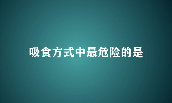 吸食方式中最危险的是