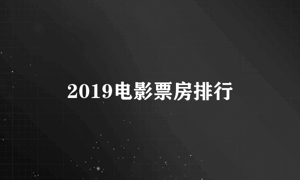 2019电影票房排行