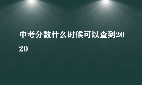 中考分数什么时候可以查到2020