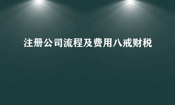 注册公司流程及费用八戒财税