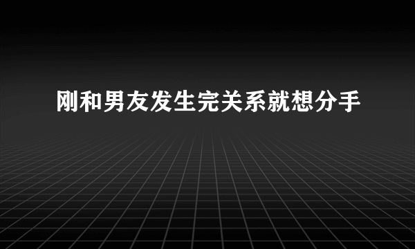 刚和男友发生完关系就想分手