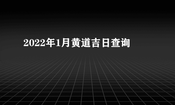 2022年1月黄道吉日查询