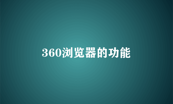 360浏览器的功能