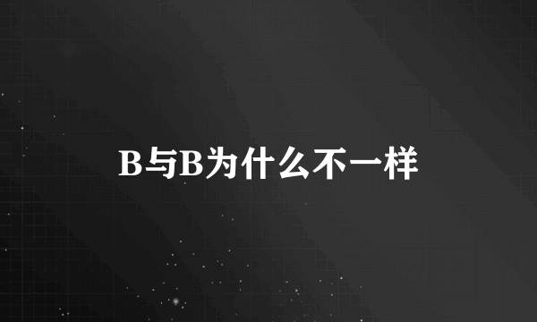 B与B为什么不一样