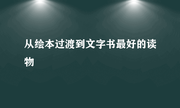 从绘本过渡到文字书最好的读物