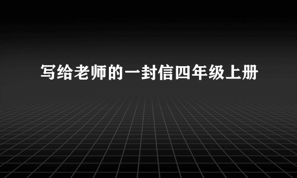 写给老师的一封信四年级上册