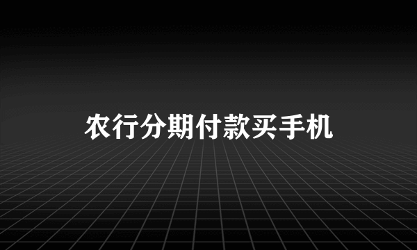 农行分期付款买手机