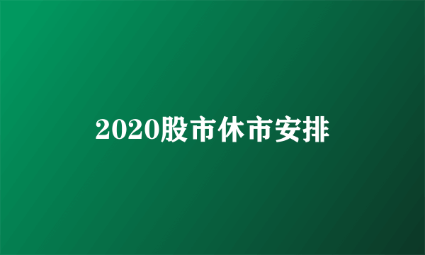 2020股市休市安排