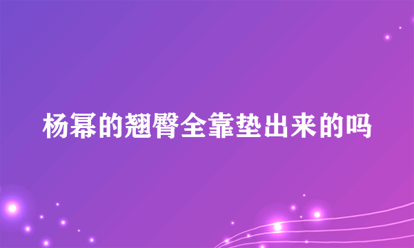 杨幂的翘臀全靠垫出来的吗